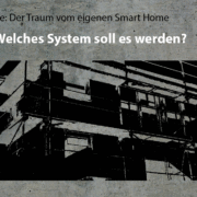 Artikelreihe: Der Traum vom eigenen Smart Home –> Welches System soll es werden